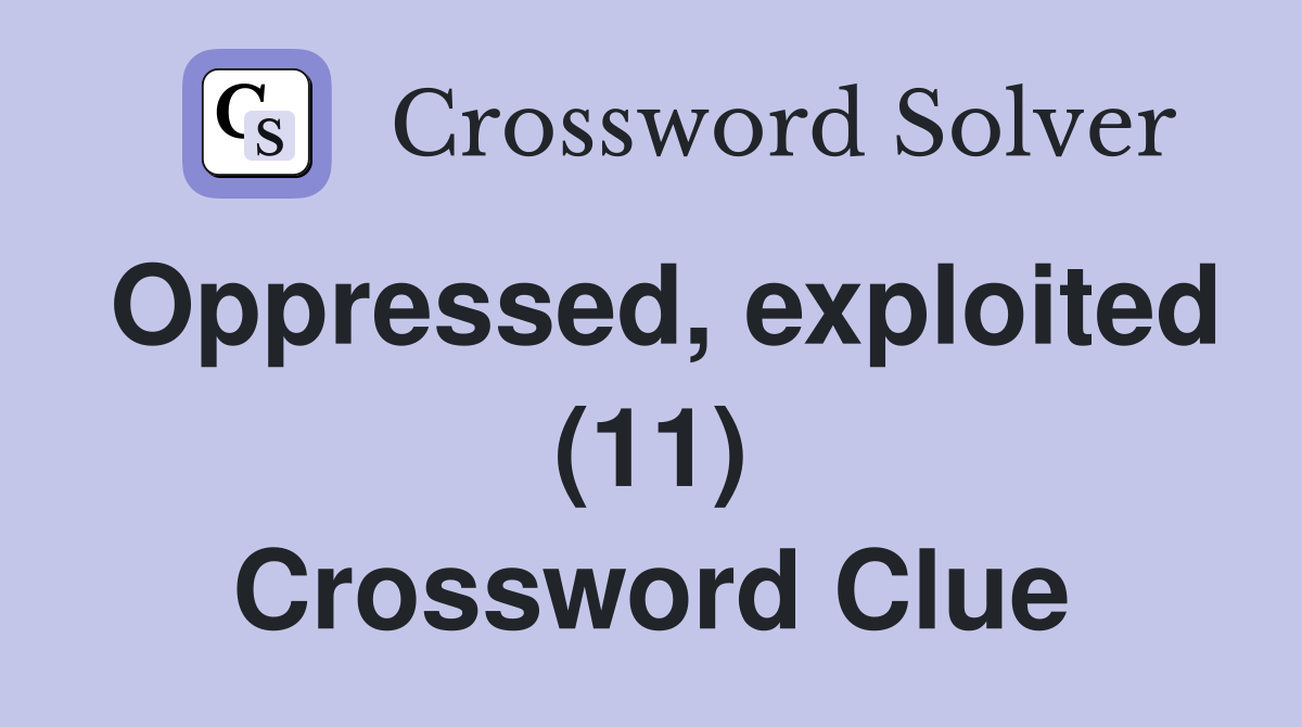 Oppressed, exploited (11) Crossword Clue