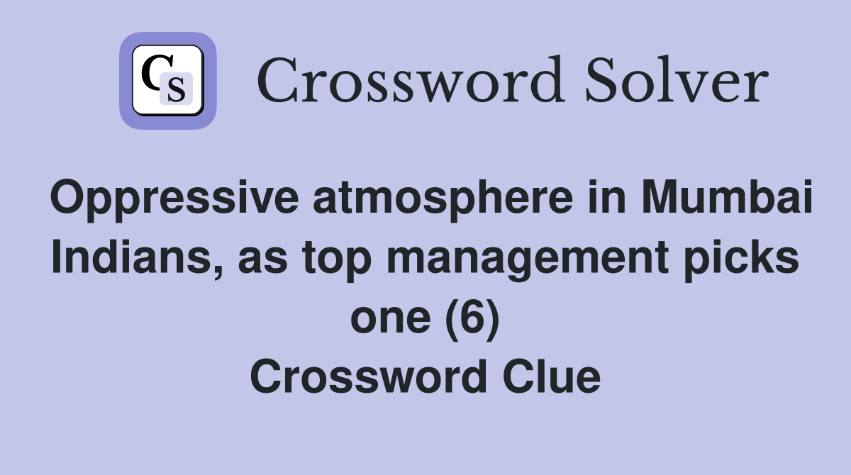 Oppressive atmosphere in Mumbai Indians, as top management picks one (6) Crossword Clue