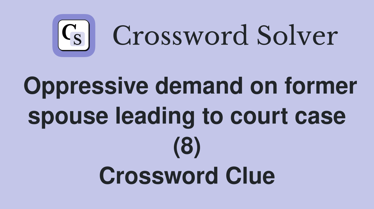 Oppressive demand on former spouse leading to court case (8) Crossword Clue