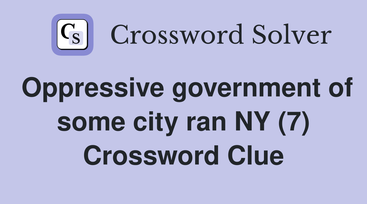 Oppressive government of some city ran NY (7) Crossword Clue