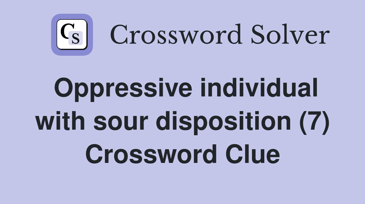Oppressive individual with sour disposition (7) Crossword Clue