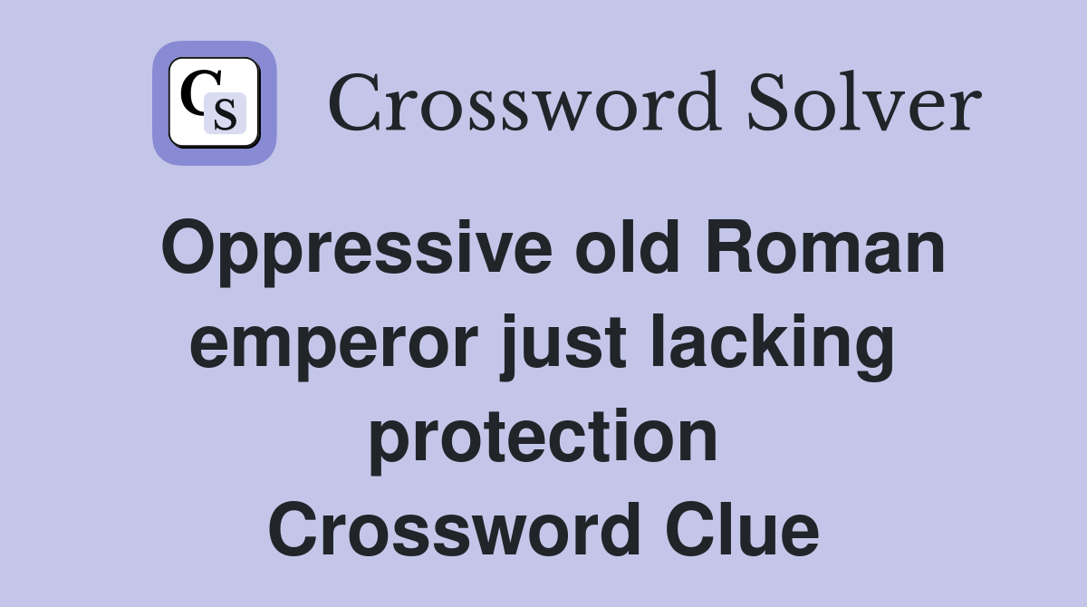 Oppressive old Roman emperor just lacking protection Crossword Clue