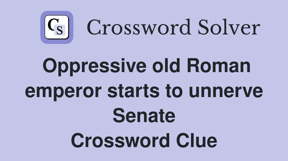 Oppressive old Roman emperor starts to unnerve Senate Crossword Clue