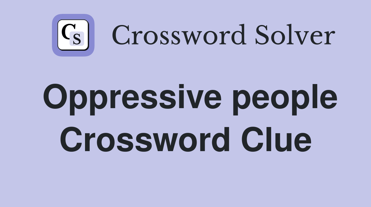 Oppressive people Crossword Clue