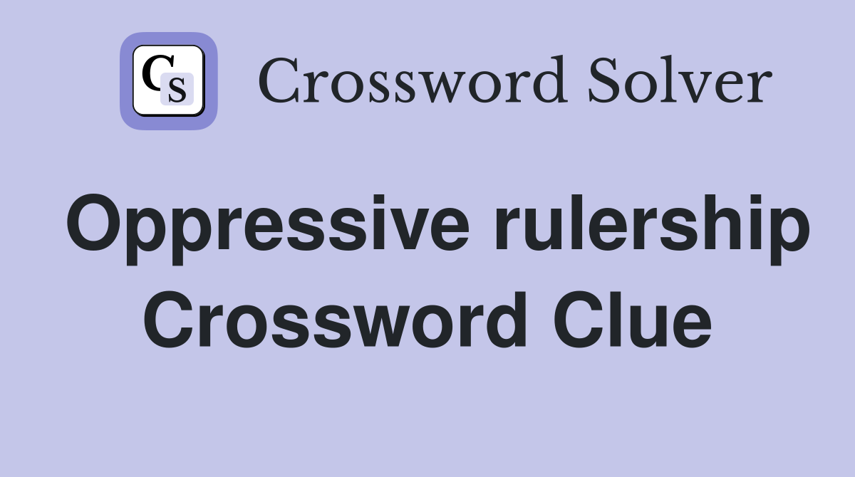 Oppressive rulership Crossword Clue