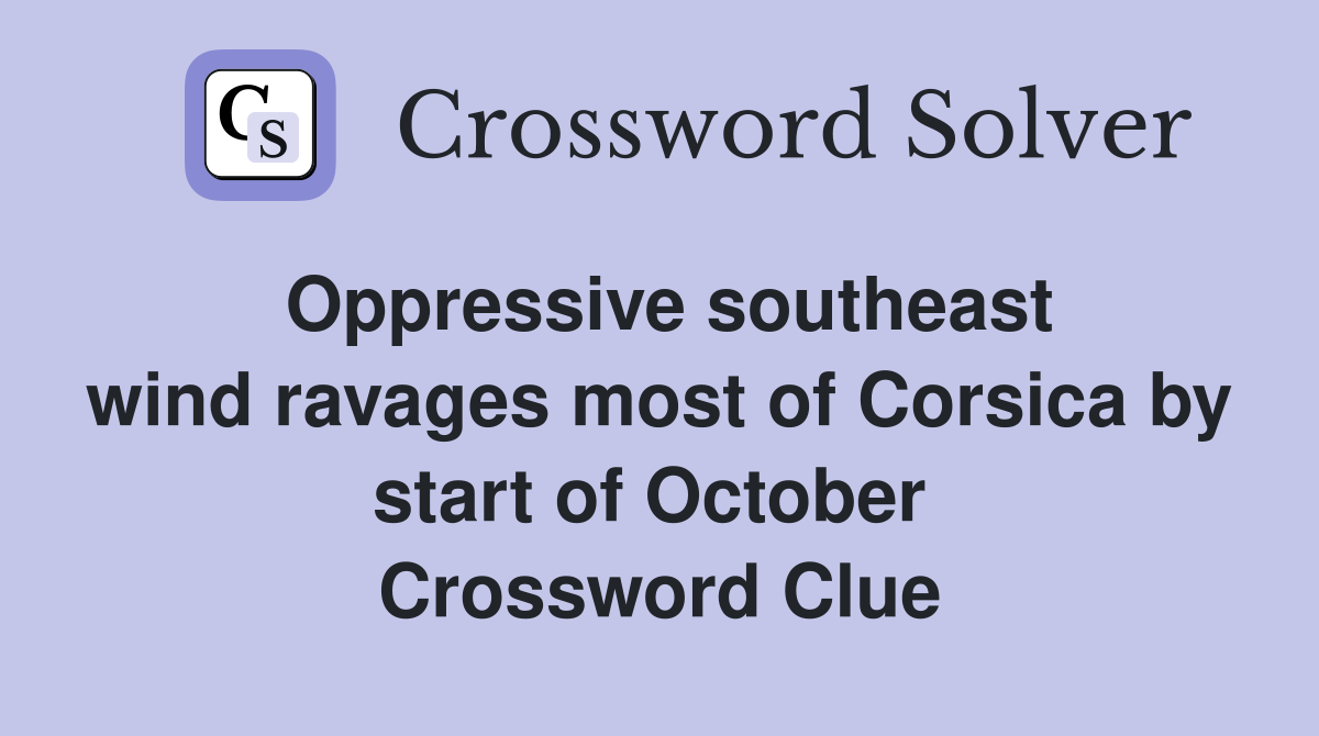 Oppressive southeast wind ravages most of Corsica by start of October  Crossword Clue