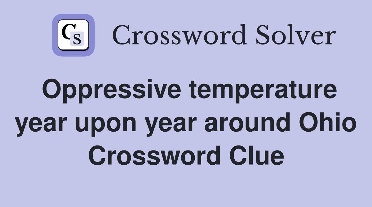 Oppressive temperature year upon year around Ohio Crossword Clue