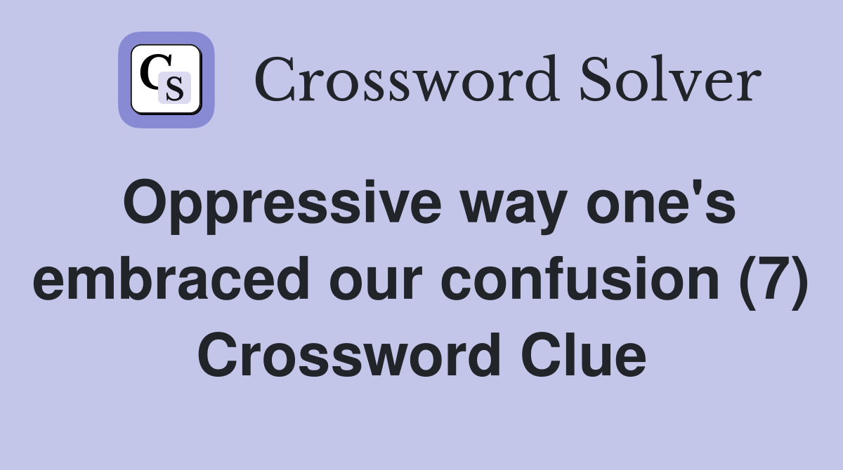 Oppressive way one's embraced our confusion (7) Crossword Clue