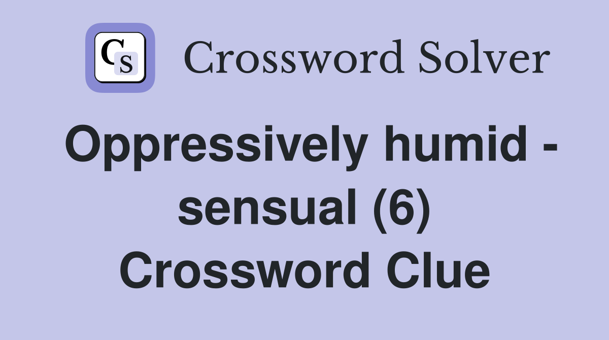 Oppressively humid - sensual (6) Crossword Clue