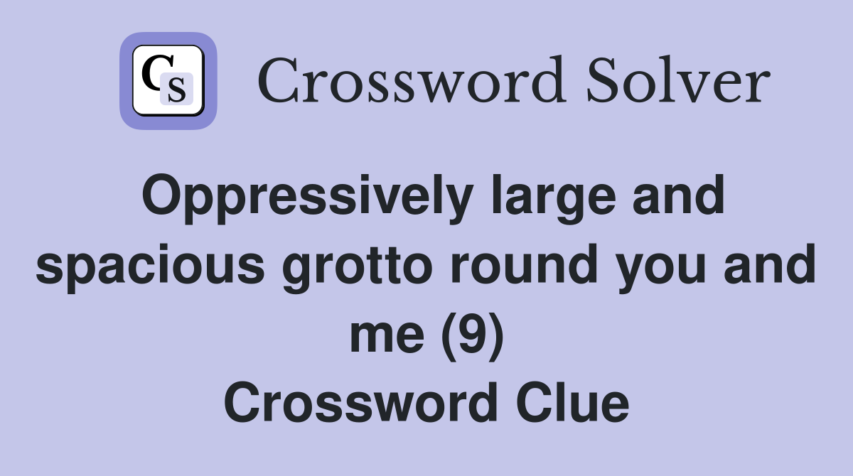 Oppressively large and spacious grotto round you and me (9) Crossword Clue