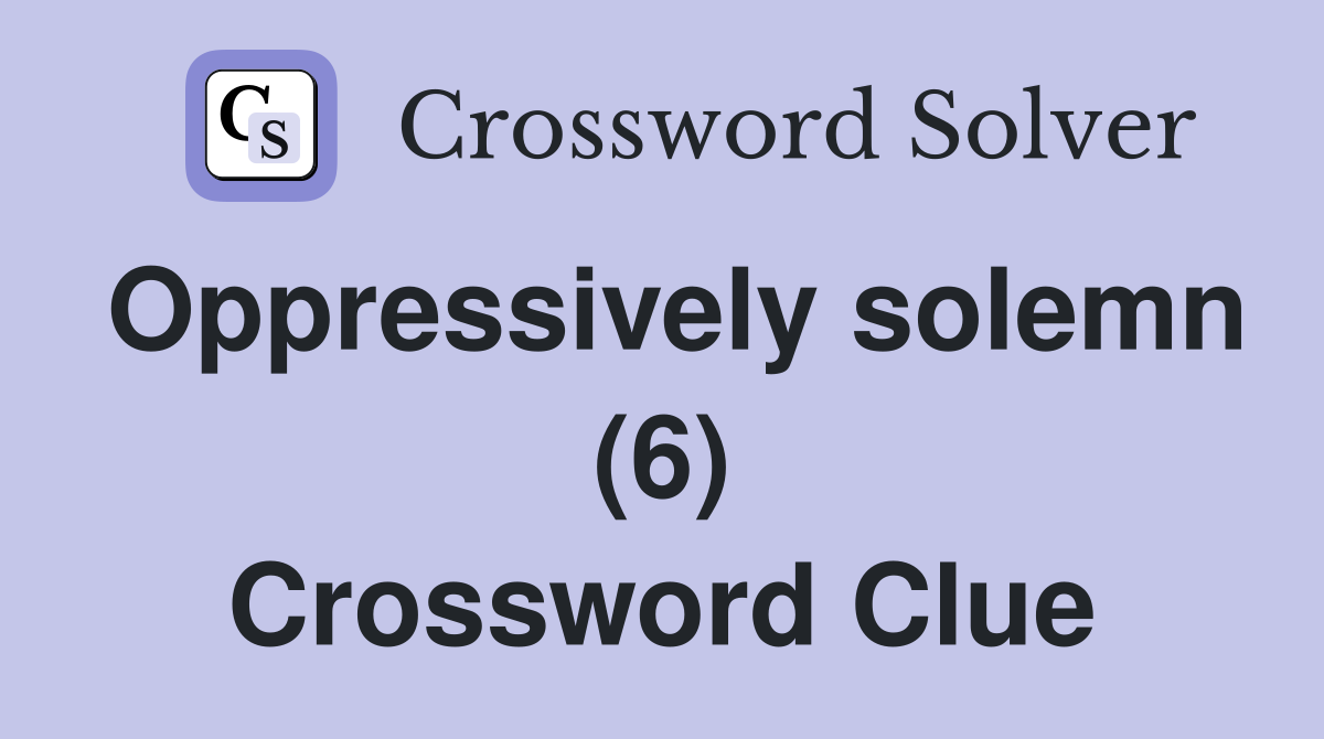 Oppressively solemn (6) Crossword Clue