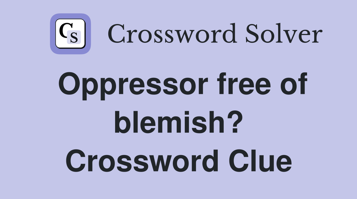 Oppressor free of blemish? Crossword Clue