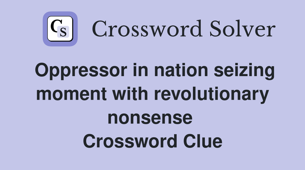 Oppressor in nation seizing moment with revolutionary nonsense  Crossword Clue