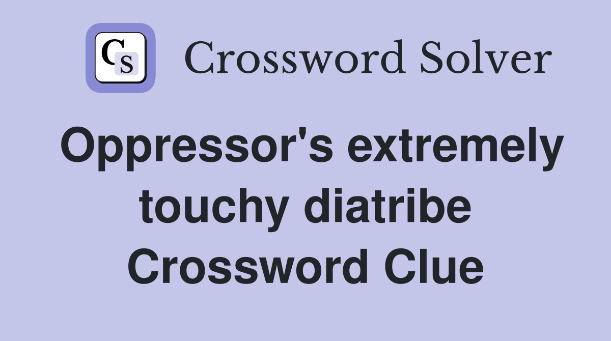 Oppressor's extremely touchy diatribe Crossword Clue