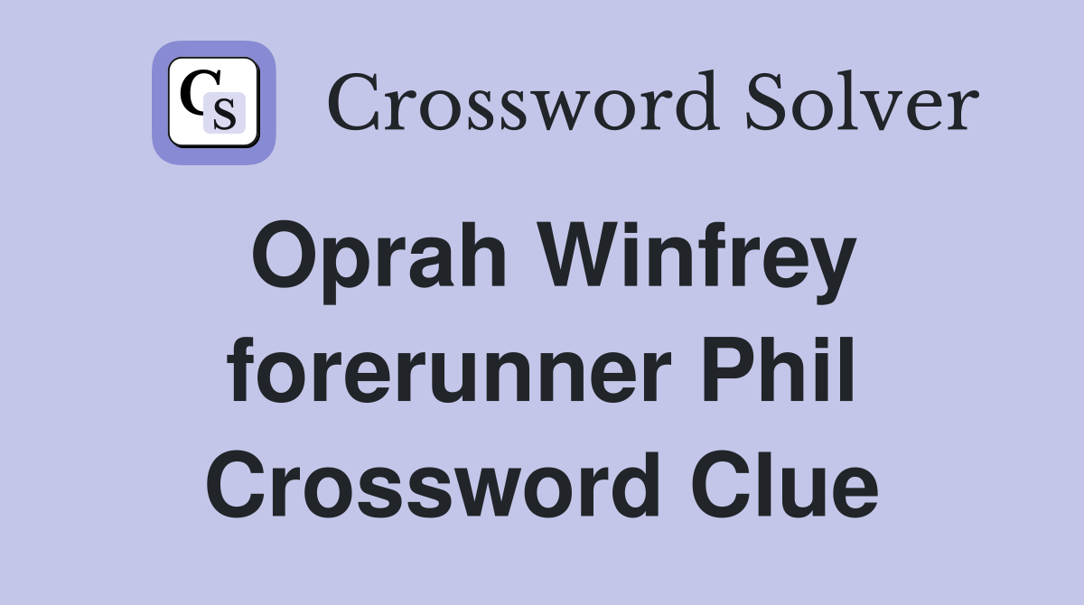 Oprah Winfrey forerunner Phil Crossword Clue