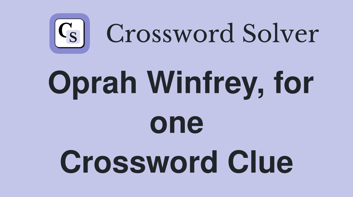 Oprah Winfrey, for one Crossword Clue