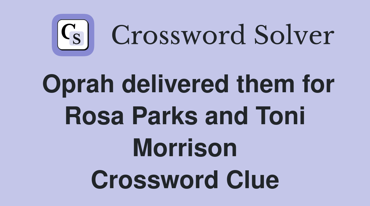 Oprah delivered them for Rosa Parks and Toni Morrison Crossword Clue