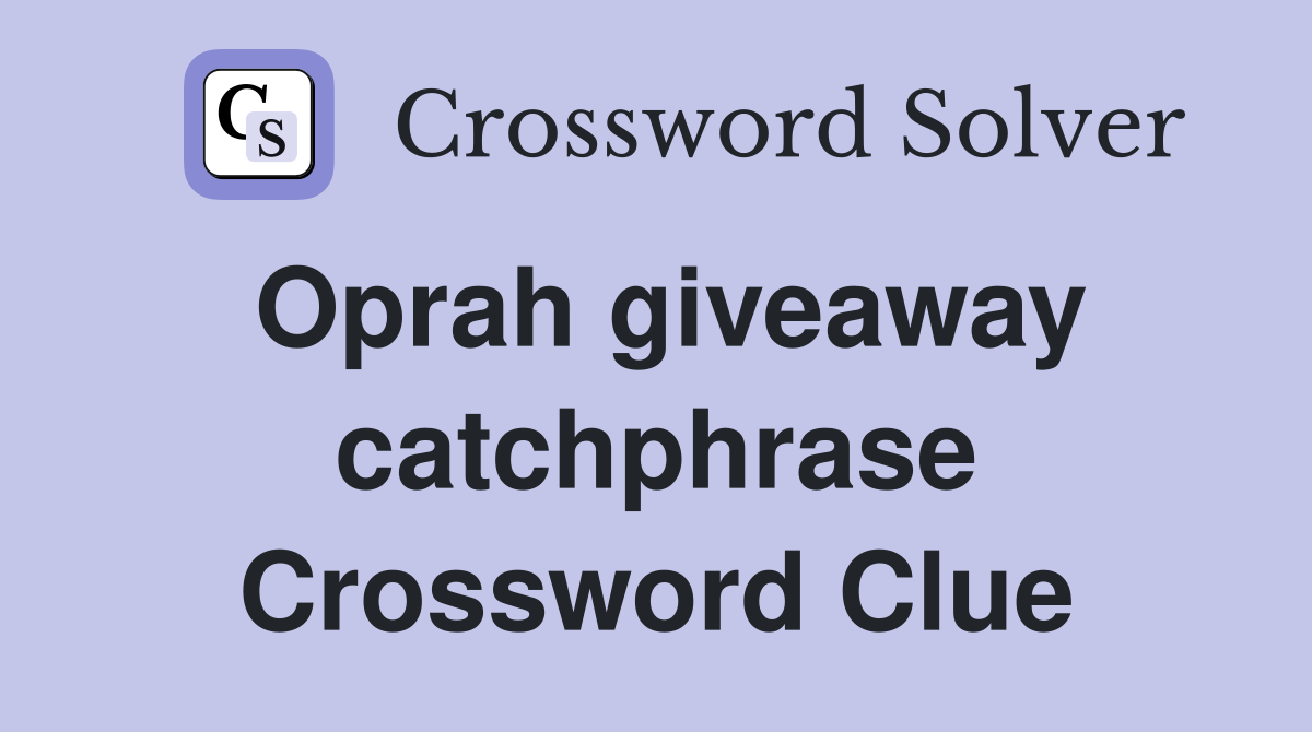 Oprah giveaway catchphrase Crossword Clue