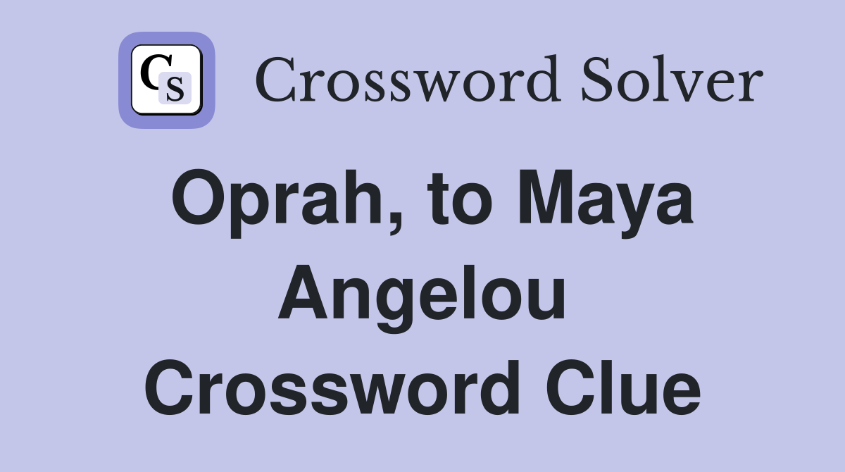 Oprah, to Maya Angelou Crossword Clue