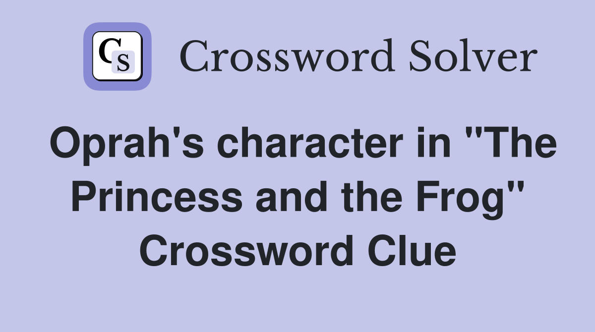 Oprah's character in "The Princess and the Frog" Crossword Clue