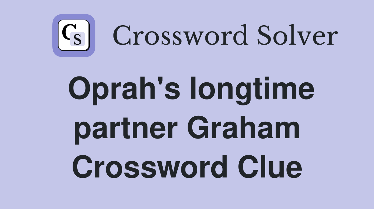 Oprah's longtime partner Graham Crossword Clue