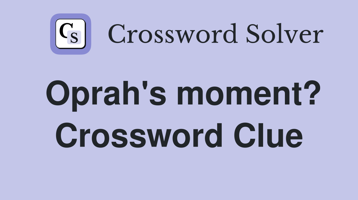 Oprah's moment? Crossword Clue