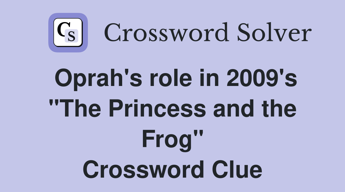 Oprah's role in 2009's "The Princess and the Frog" Crossword Clue