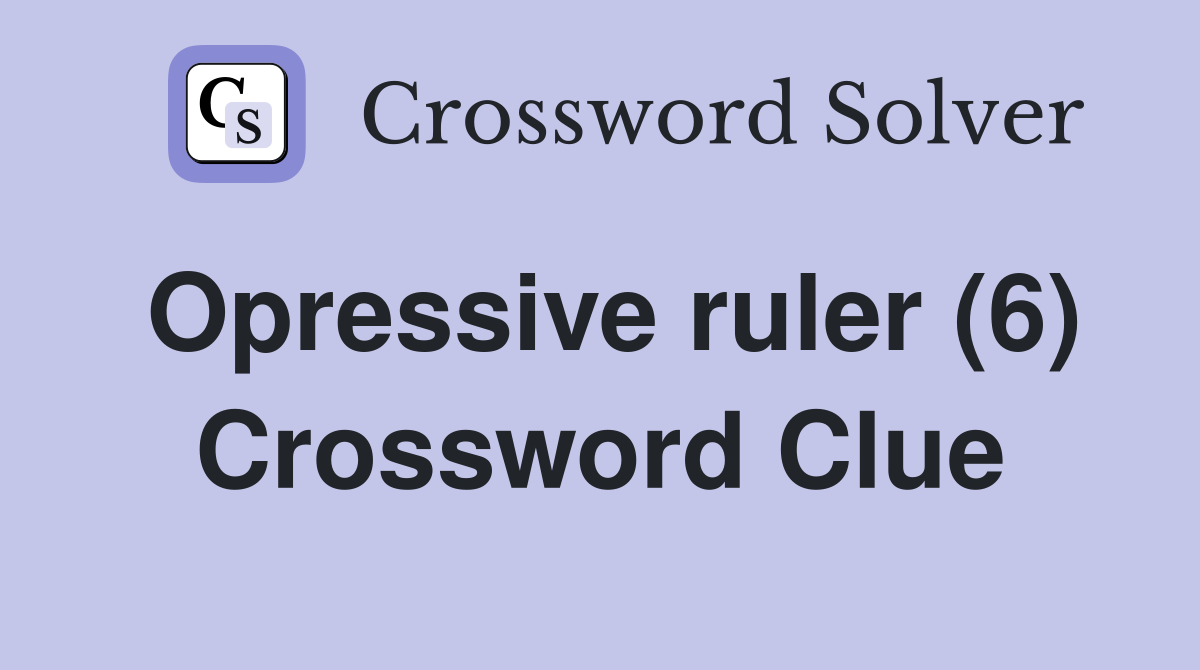 Opressive ruler (6) Crossword Clue