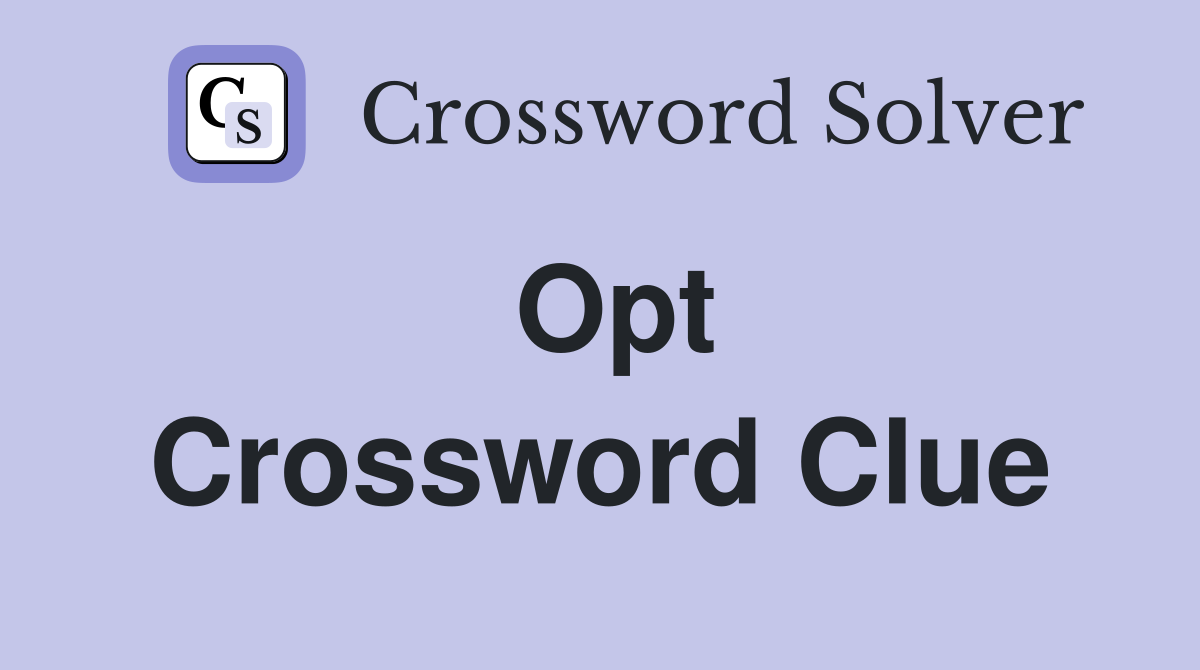 Opt Crossword Clue