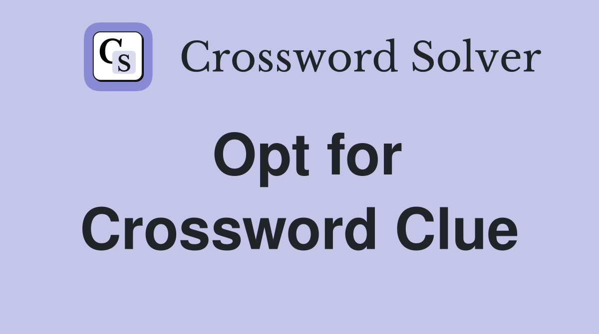 Opt for Crossword Clue