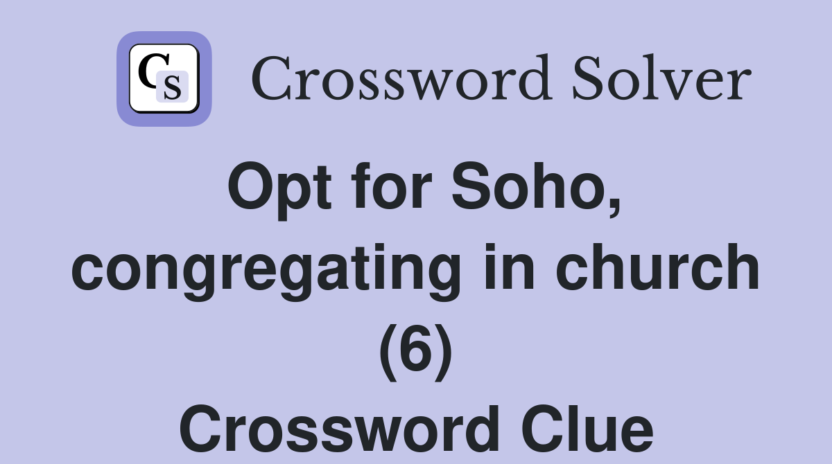 Opt for Soho, congregating in church (6) Crossword Clue