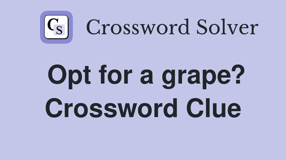Opt for a grape? Crossword Clue