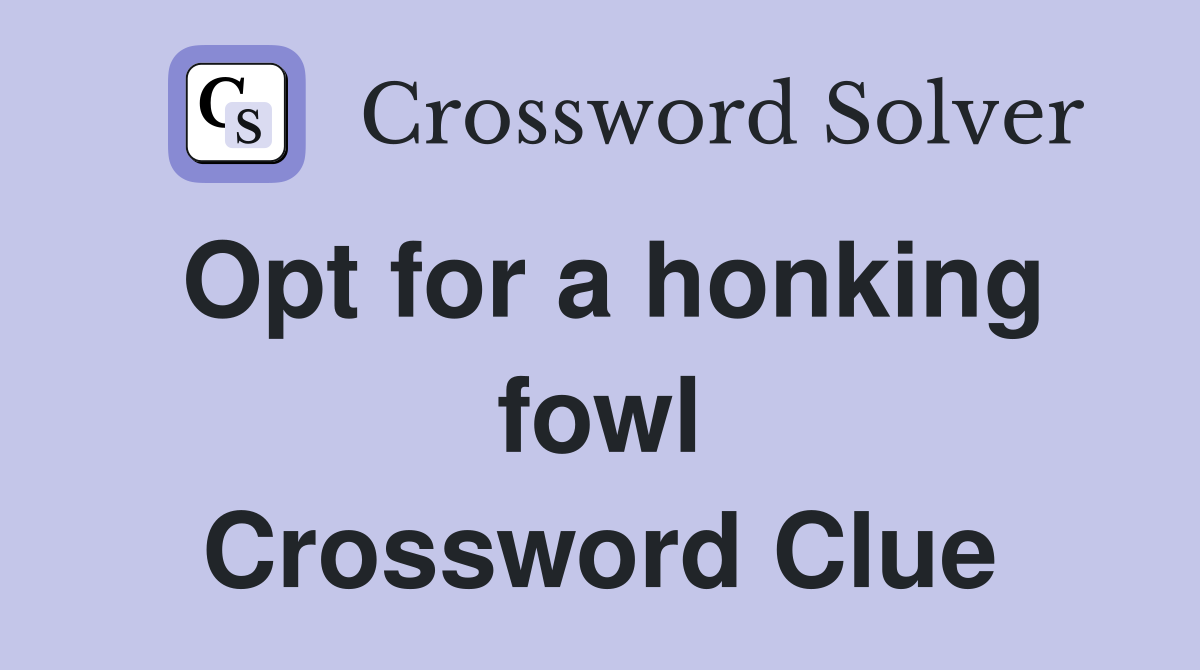 Opt for a honking fowl Crossword Clue