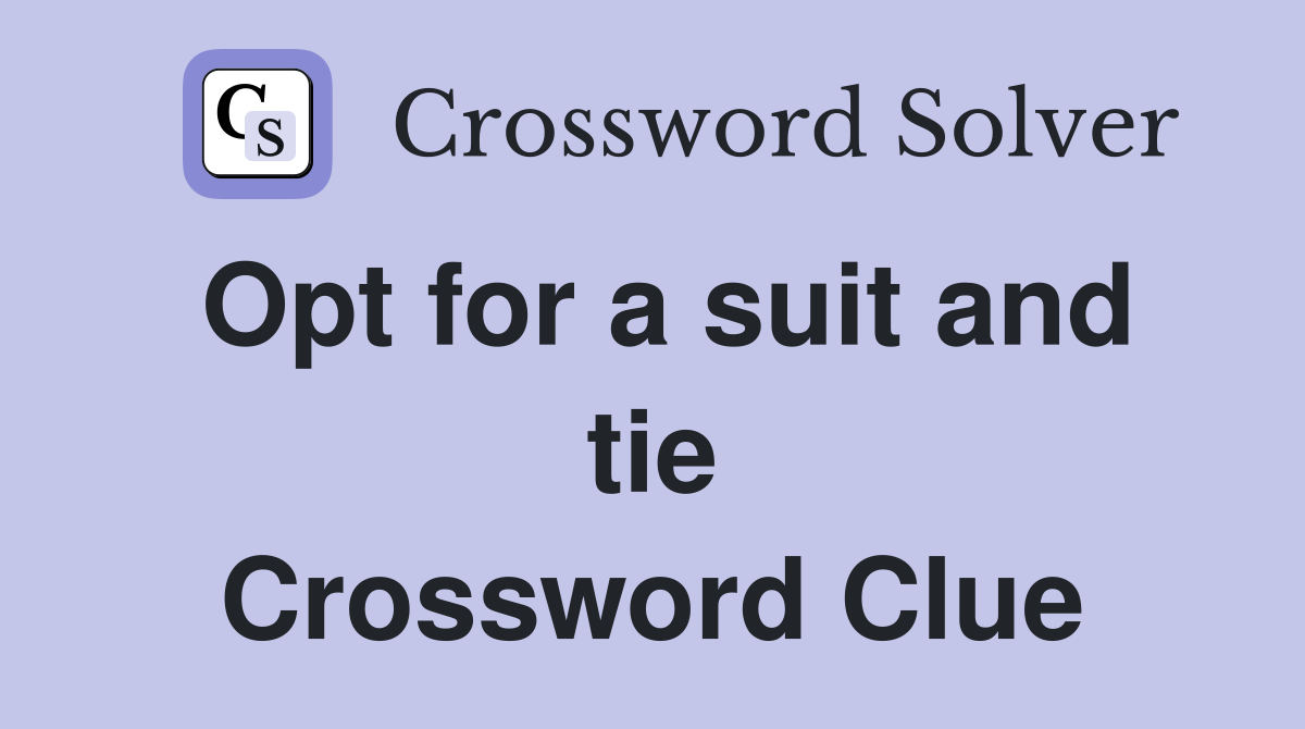 Opt for a suit and tie Crossword Clue