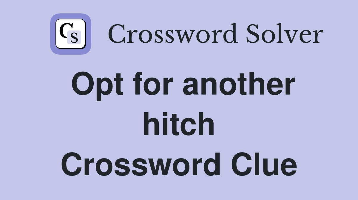 Opt for another hitch Crossword Clue