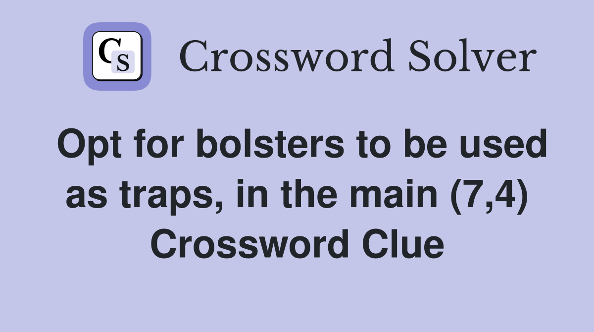 Opt for bolsters to be used as traps, in the main (7,4) Crossword Clue