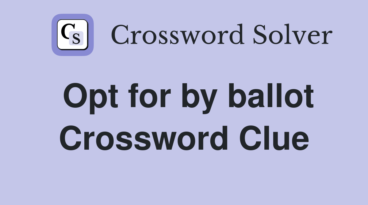 Opt for by ballot Crossword Clue