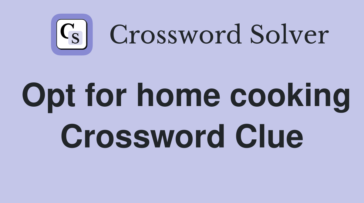 Opt for home cooking Crossword Clue