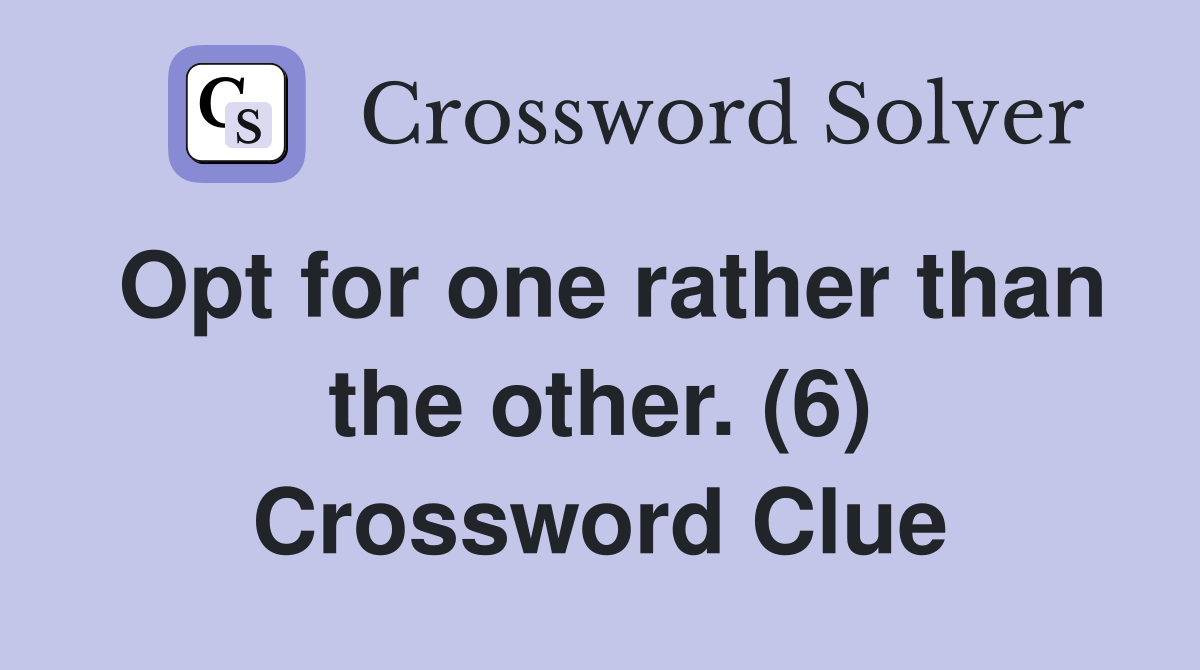 Opt for one rather than the other. (6) Crossword Clue