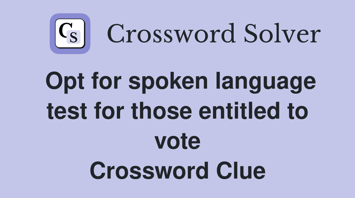 Opt for spoken language test for those entitled to vote Crossword Clue