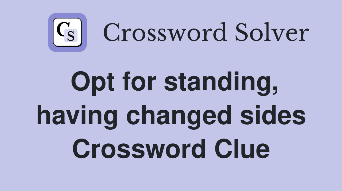 Opt for standing, having changed sides Crossword Clue