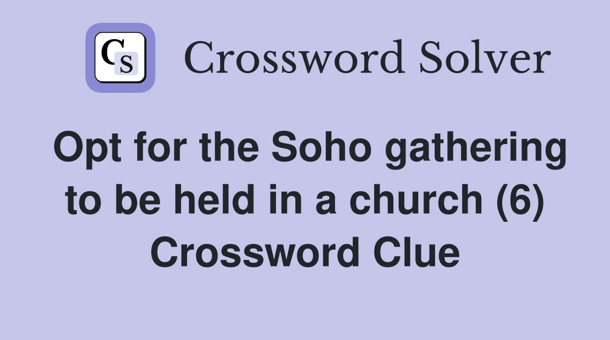 Opt for the Soho gathering to be held in a church (6) Crossword Clue