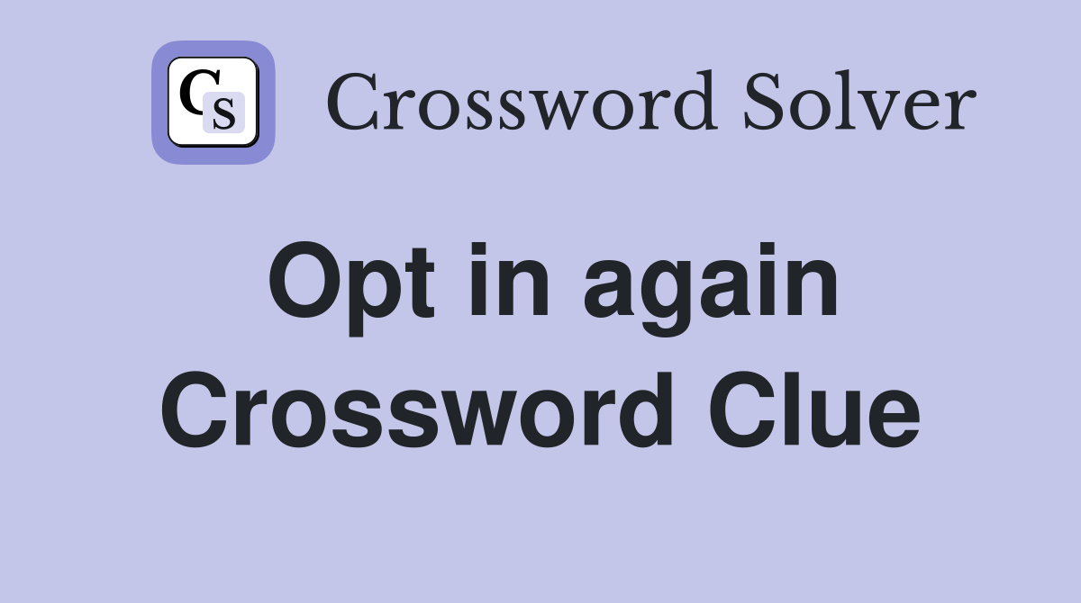Opt in again Crossword Clue