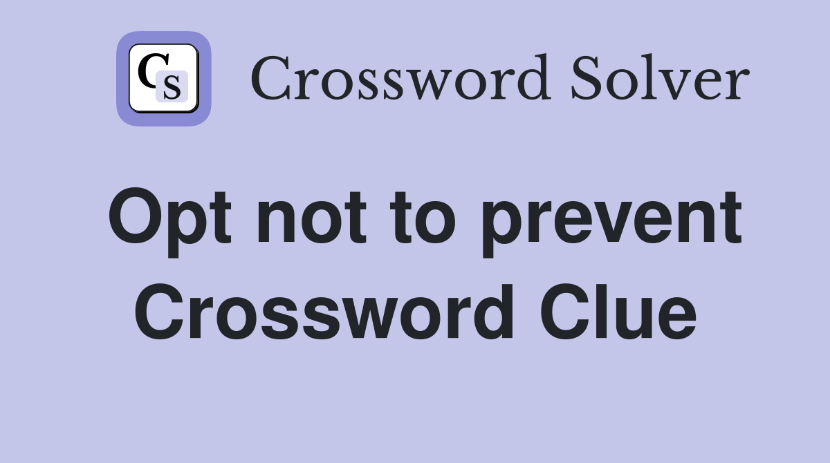 Opt not to prevent Crossword Clue