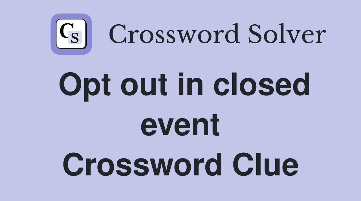 Opt out in closed event Crossword Clue