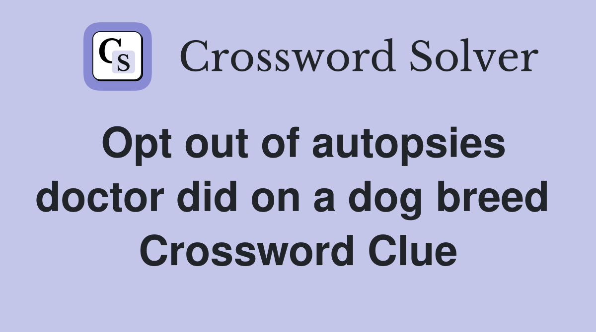 Opt out of autopsies doctor did on a dog breed  Crossword Clue