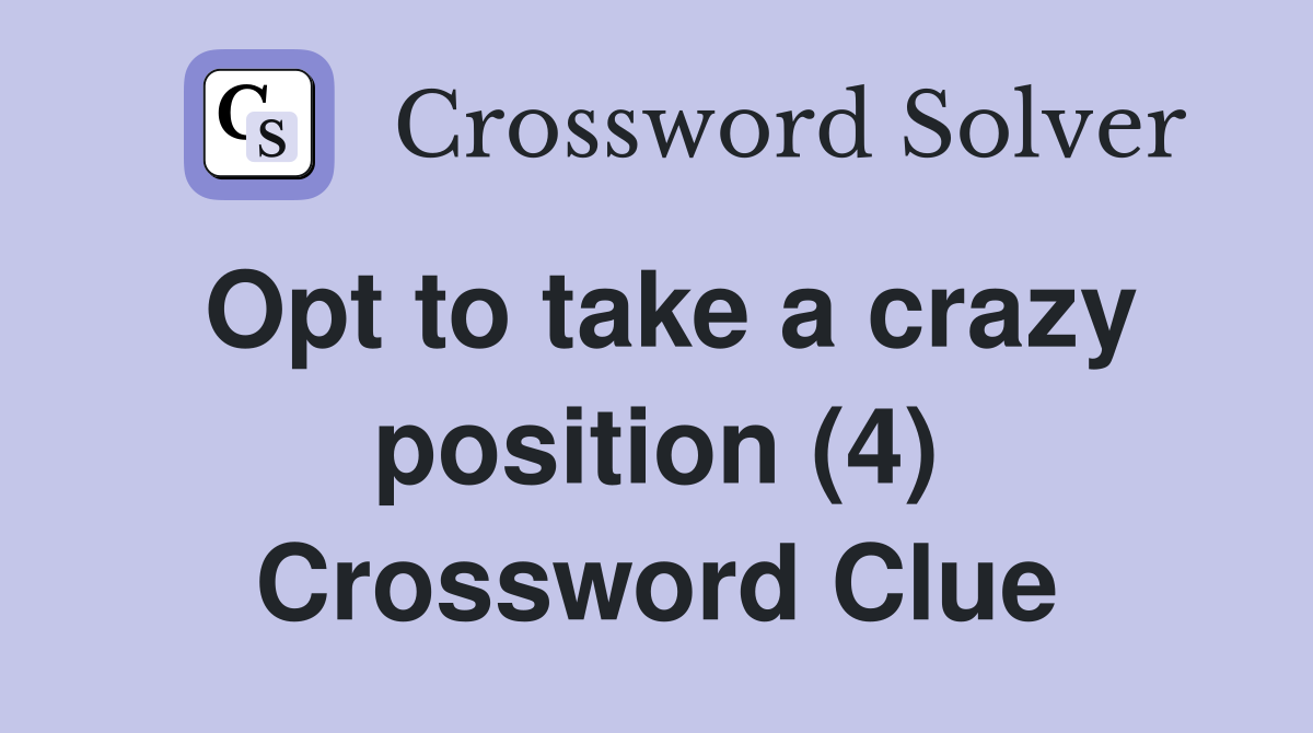 Opt to take a crazy position (4) Crossword Clue