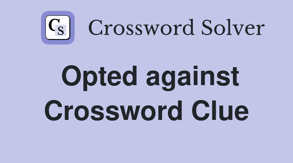 Opted against Crossword Clue