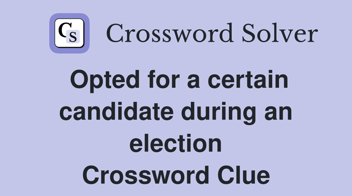 Opted for a certain candidate during an election Crossword Clue