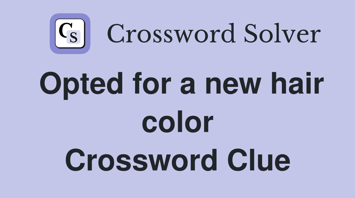 Opted for a new hair color Crossword Clue